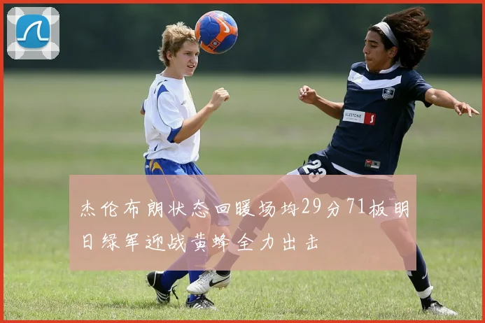 杰伦布朗状态回暖场均29分71板明日绿军迎战黄蜂全力出击
